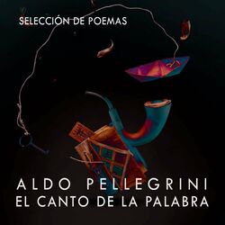 Cover of Aldo Pellegrini, el Canto de la Palabra, Selección de Poemas