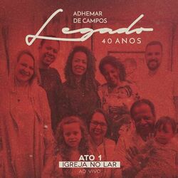Cover of Legado 40 Anos - Ato 1 Igreja no Lar (feat. Bené Gomes, Carlinhos Félix, Gerson Ortega, Mariana Campos, Massao Suguihara, Nelson B (Ao Vivo)