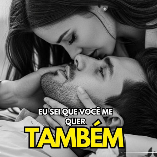 EU SEI QUE VOCÊ ME QUER TAMBÉM