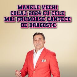 Manele Vechi Colaj 2024 cu Cele Mai Frumoase Cântece de Dragoste