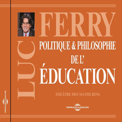 Luc Ferry : Politique et philosophie de l'&eacute;ducation (Conf&eacute;rence au Th&eacute;&acirc;tre des Mathurins)