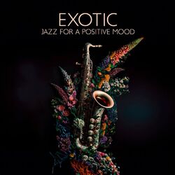 Cover of Exotic Jazz For A Positive Mood: Best Tropical & Funky Vibes, Sunny Music Mix