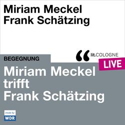 Cover of Miriam Meckel trifft Frank Schätzing - lit.COLOGNE live (ungekürzt)