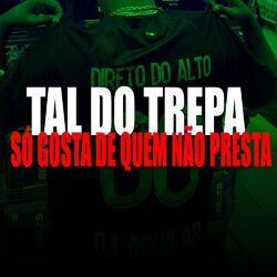 Cover of Tal do Trepa Vs So Gosta de Quem Não Presta