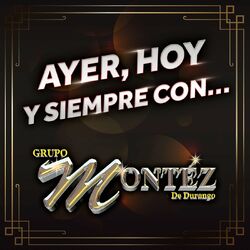 Cover of Ayer, Hoy Y Siempre Con... Grupo Montéz De Durango
