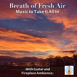 Cover of Breath of Fresh Air: Music to Take It All In (With Guitar and Fireplace Ambience)