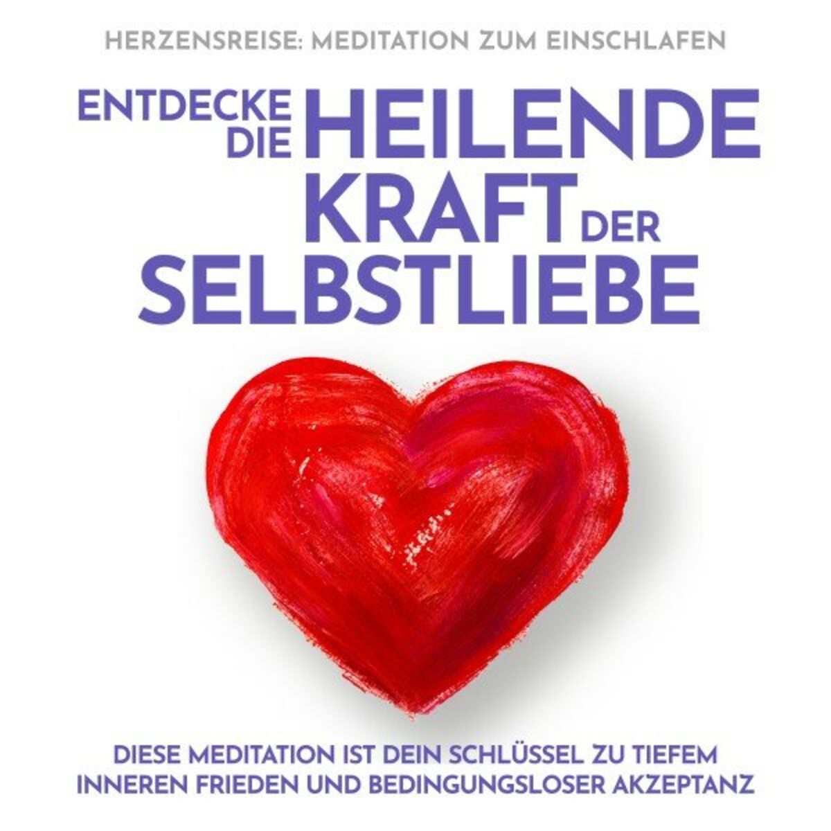 Album cover of Herzensreise: Meditation zum Einschlafen. Entdecke die heilende Kraft der Selbstliebe (Diese Meditation ist dein Schlüssel zu tiefem inneren Frieden und bedingungsloser Akzeptanz)