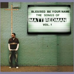 Cover of "Blessed Be Your Name: The Songs Of Matt Redman, Vol. 1"
