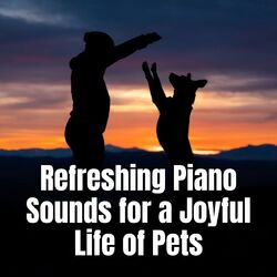 Cover of Refreshing Piano Sounds for a Joyful Life of Pets
