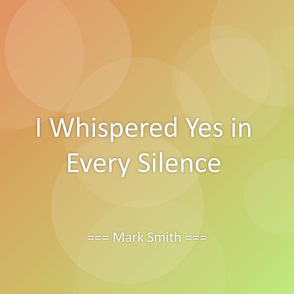 Album artwork for I Whispered Yes in Every Silence by Mark Smith
