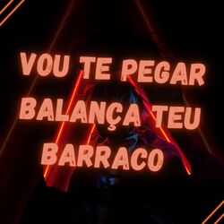 Cover of Vou Te Pegar Balança Teu Barraco