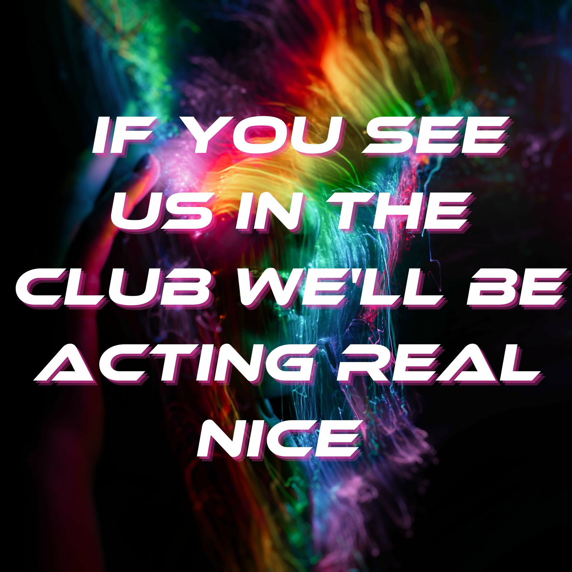 Album cover of If You See Us in the Club We'll Be Acting Real Nice