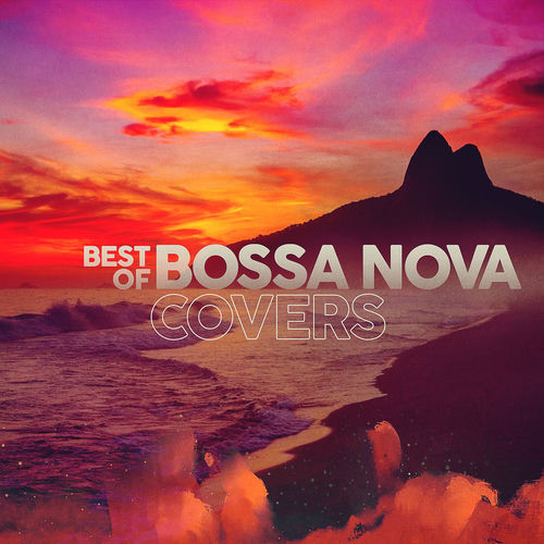 Various Artists - Best of BOSSA NOVA COVERS | Deezer