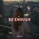 Be Enough
