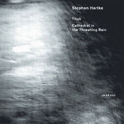 Cover of Stephen Hartke: Tituli / Cathedral in the Thrashing Rain