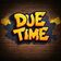 DUE TIME