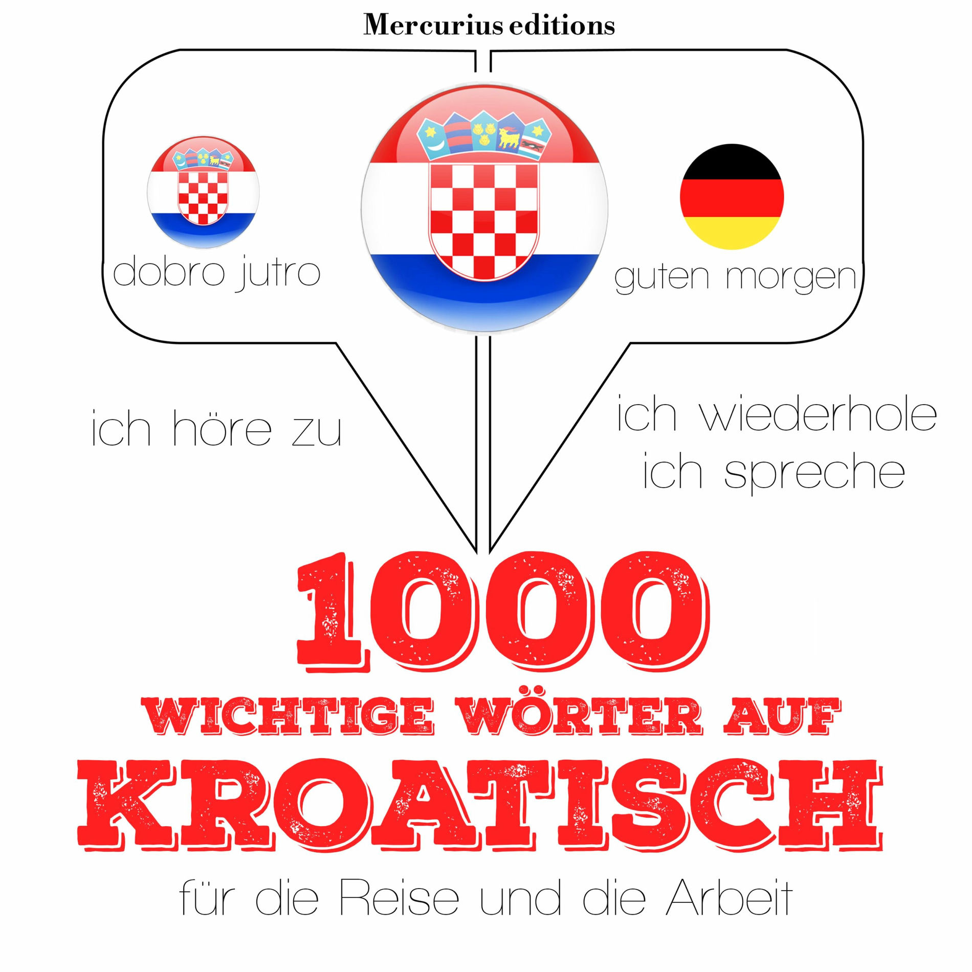 Album cover of 1000 wichtige Wörter auf Kroatisch für die Reise und die Arbeit (Ich höre zu, ich wiederhole, ich spreche : Sprachmethode)