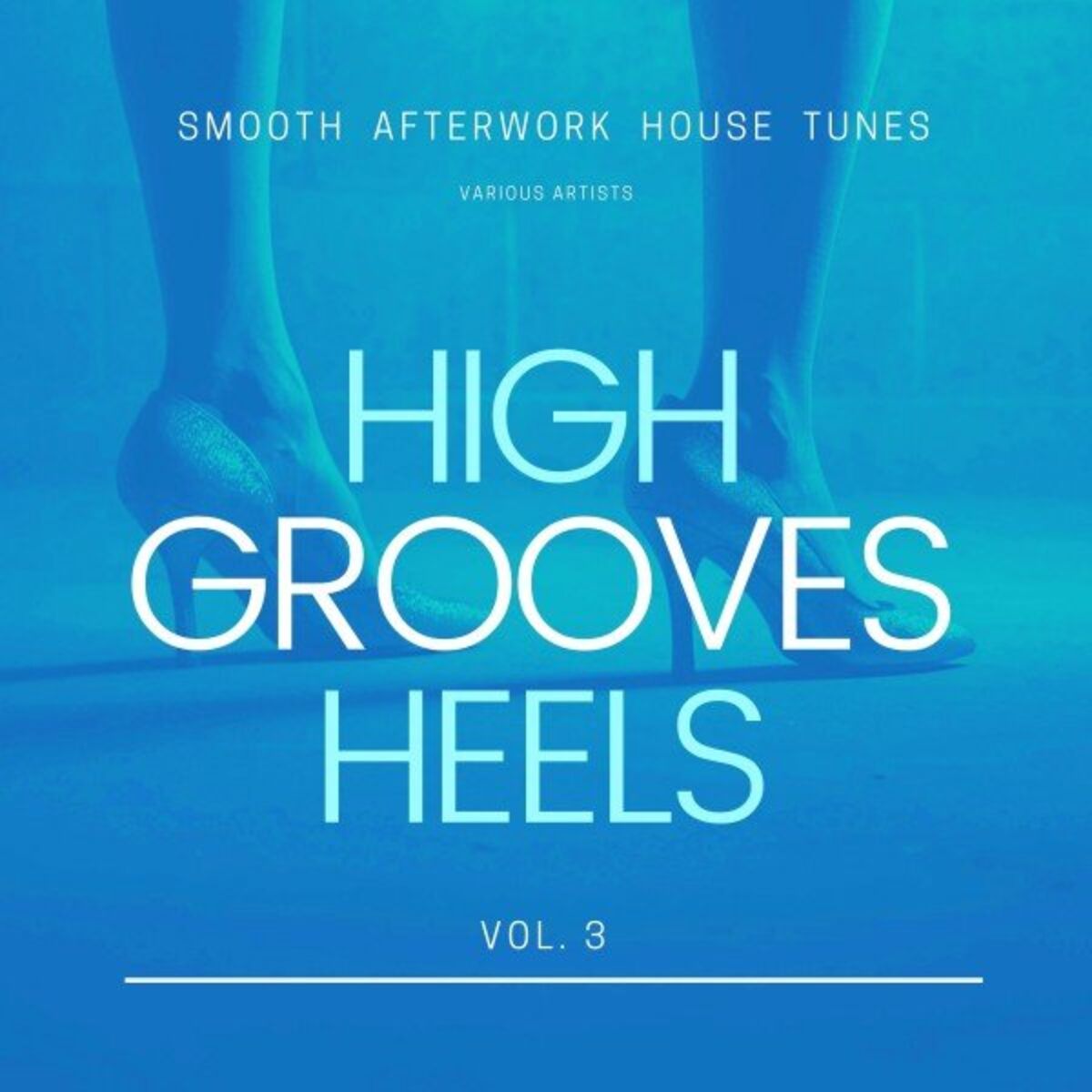 Album cover of High Heels Grooves (Smooth Afterwork House Tunes), Vol. 3