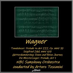 Cover of Wagner: Tannhäuser: Prelude to Act III, OP. Wwv 70 - Seigfried Idyll, Wwv 103 - Götterdammerüng: Dawn and Rhine Journey - Die Meis