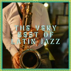 The Very Best Of Latin Jazz