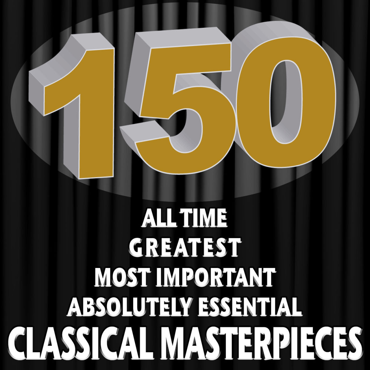Album cover of 150 All Time Greatest Most Important Absolutely Essential Classical Masterpieces