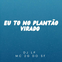 Eu To No Plantão Virado
