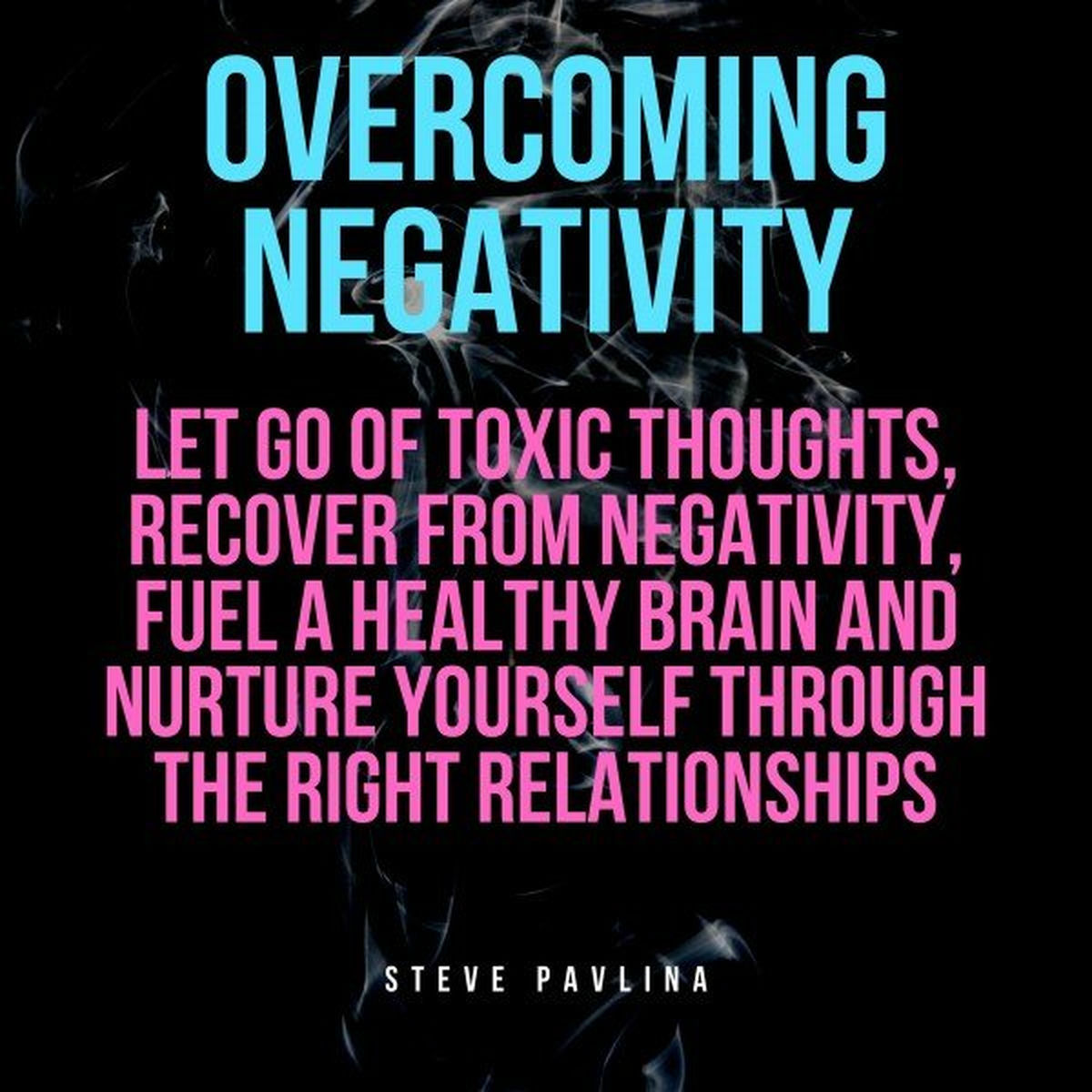 Album cover of Overcoming Negativity (Let Go of Toxic Thoughts, Recover from Negativity, Fuel a Healthy Brain and Nurture Yourself Throug