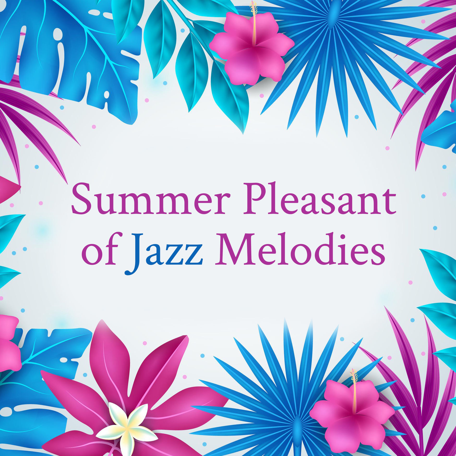 Album cover of Summer Pleasant of Jazz Melodies – Good Feelings with Instrumental Jazz Music, Summer Perfect Mood, Easy Listening Jazz, Amazing S