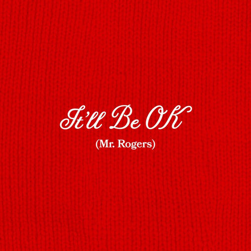 It'll Be Ok (Mr. Rogers)