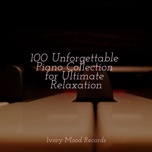 100 Unforgettable Piano Collection for Ultimate Relaxation