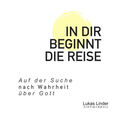 In dir beginnt die Reise (Auf der Suche nach Wahrheit &uuml;ber Gott)