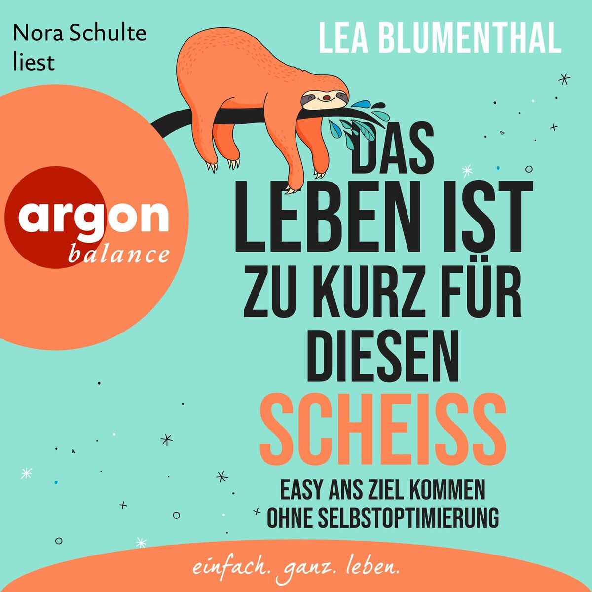 Album cover of Das Leben ist zu kurz für diesen Scheiß - Easy ans Ziel kommen ohne Selbstoptimierung (Ungekürzte Lesung)