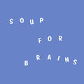 Soup for Brains