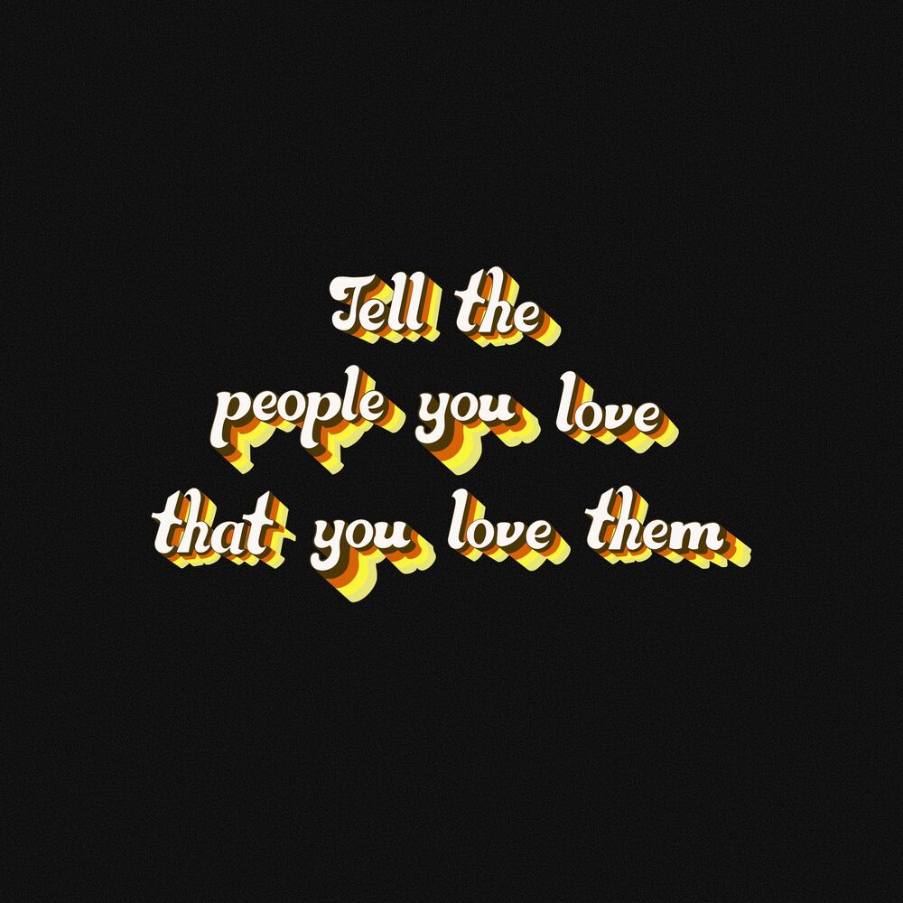 Picture of Tell the people you love that you love them