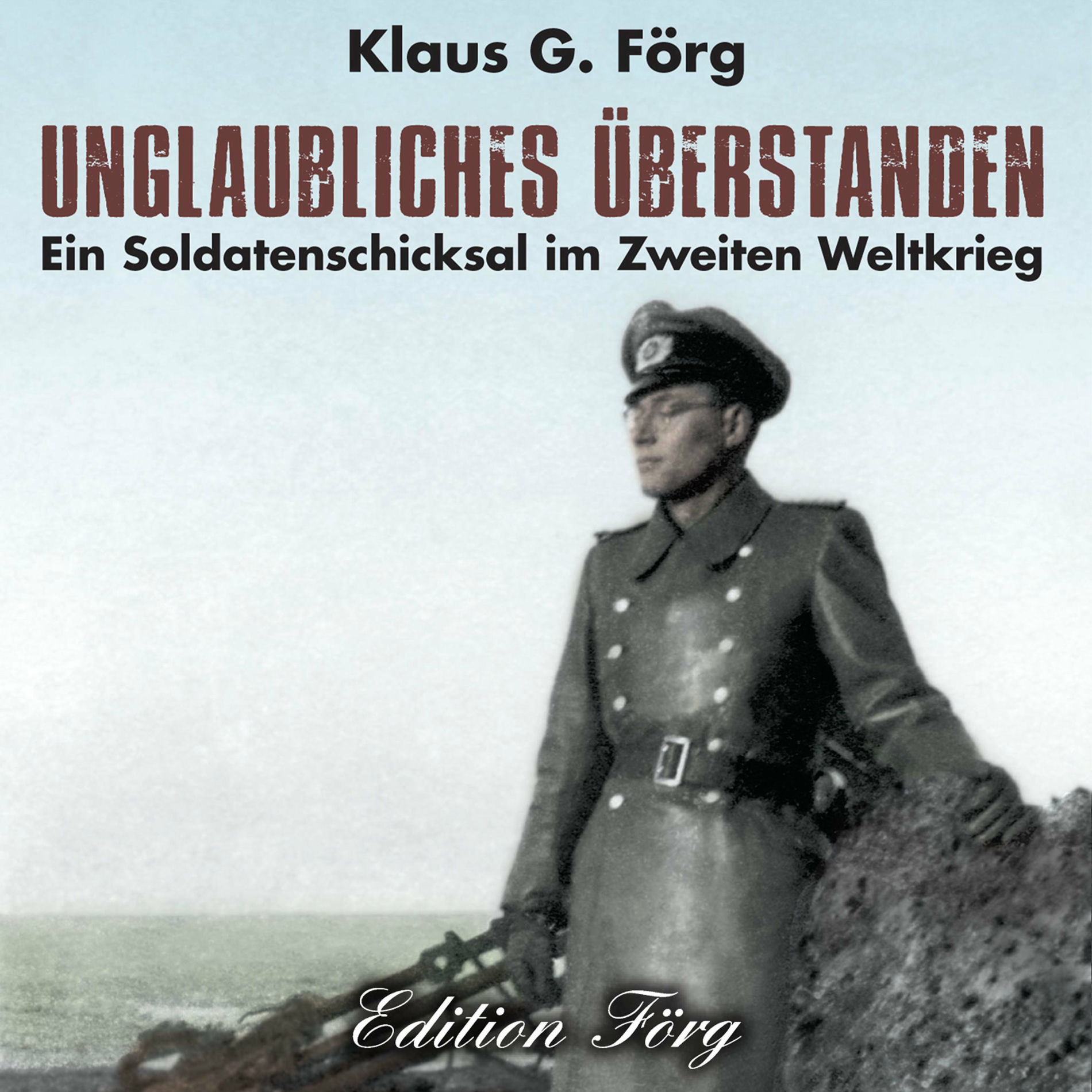 Album cover of Unglaubliches überstanden (Ein Soldatenschicksal im Zweiten Weltkrieg)