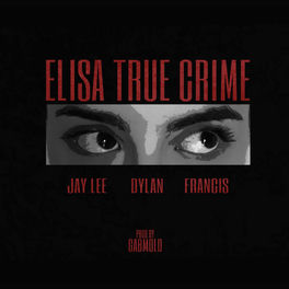 Elisa True Crime (feat. Jay Lee, Dylan, Francis & Gabmold)