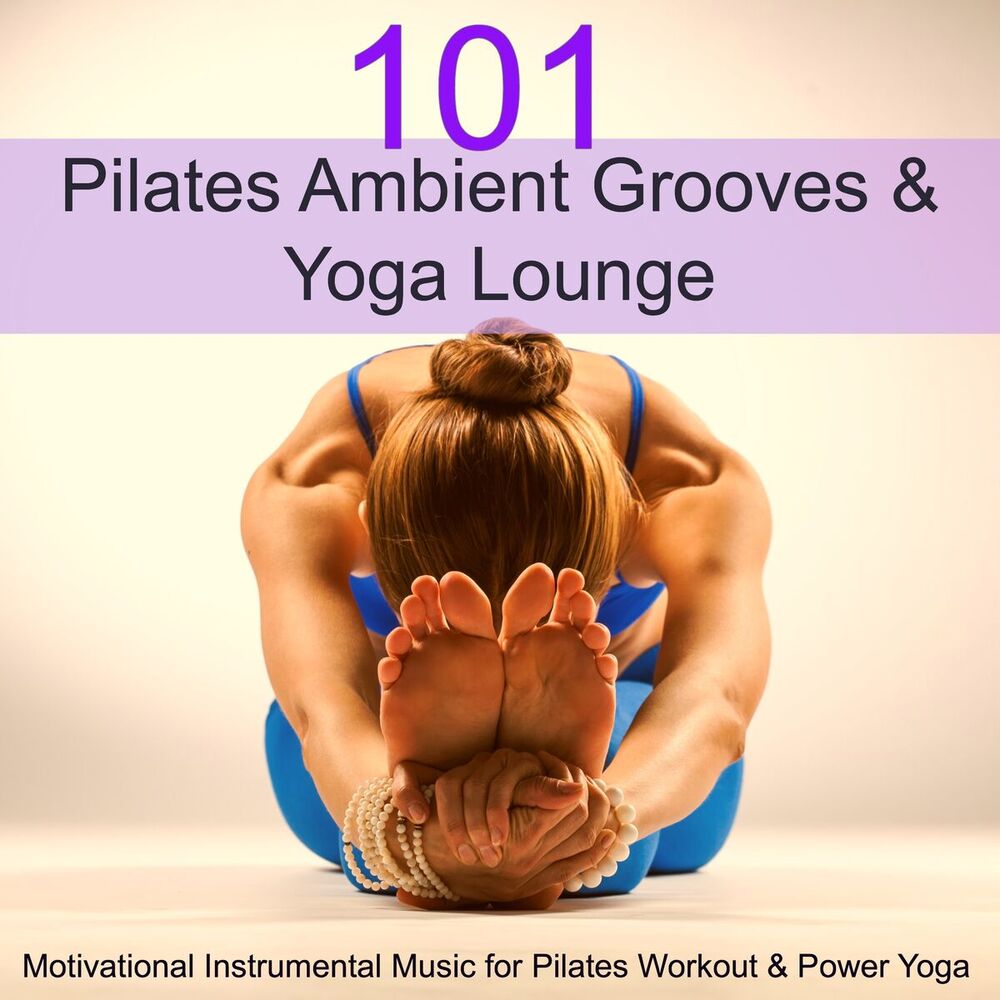 Picture of 101 Pilates Ambient Grooves & Yoga Lounge – Motivational Instrumental Music for Pilates Workout & Power Yoga