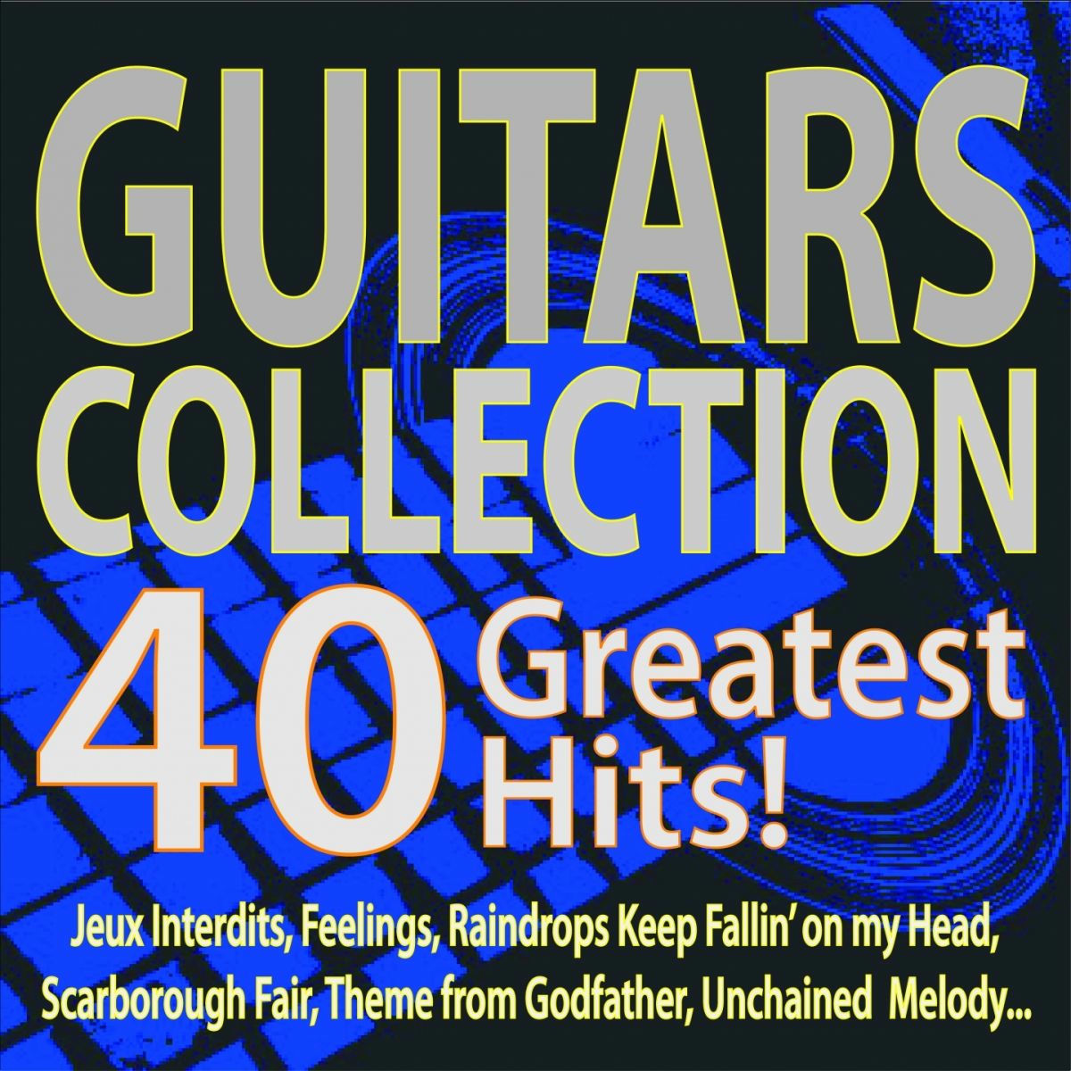 Album cover of Guitars Collection 40 Greatest Hits! (Jeux Interdits, Feelings, Raindrops Keep Fallin' On My Head, Scarborough Fair, Theme from Godfather