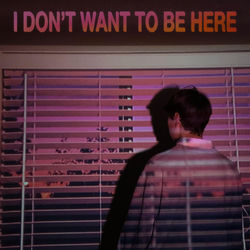 I Don't Want to Be Here