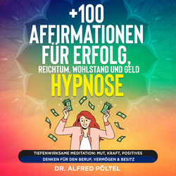 +100 Affirmationen für Erfolg, Reichtum, Wohlstand und Geld - Hypnose (Tiefenwirksame Meditation: Mut, Kraft, positives Denken für den Beruf, Vermögen & Besitz)