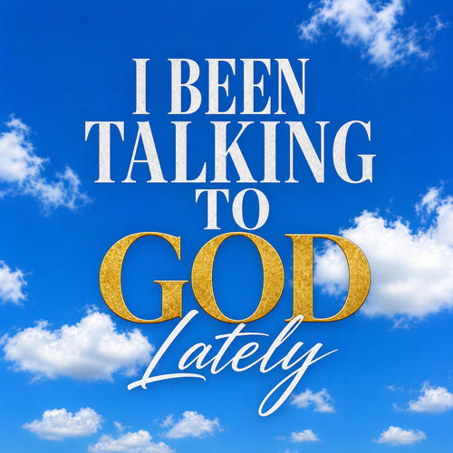 I Been Talking To God Lately