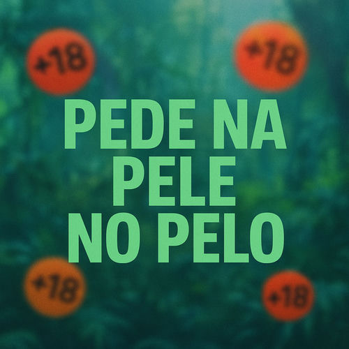 PEDE NA PELE NO PELO +18