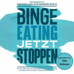 Binge Eating jetzt stoppen (Wie Sie Heißhunger und unkontrollierte Essanfälle nachhaltig vermeiden und sich endlich richtig woh