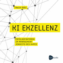 KI Exzellenz (Erfolgsfaktoren im Management jenseits des Hypes. Zukunftstechnologien verstehen und künstliche Int