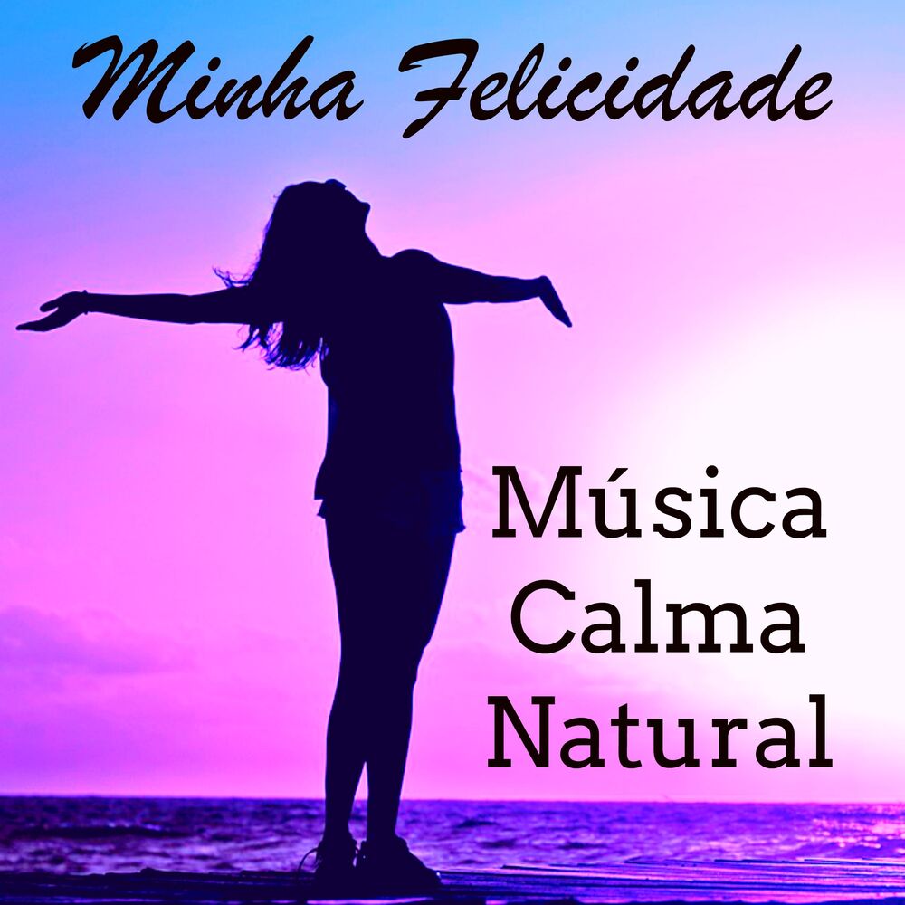 Picture of Minha Felicidade - Música Calma Natural para Equilibrio Emocional Relaxamento Profundo Centro de Energia com Sons New Age Instrume