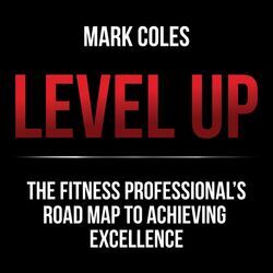 Level Up (The fitness professional's road map to achieving excellence)