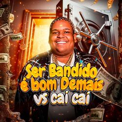 Cover of Ser Bandido É Bom Demais X Cai Cai