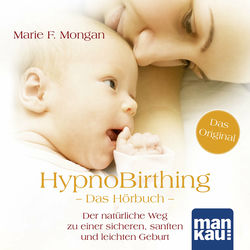 HypnoBirthing. Das Hörbuch (Der natürliche Weg zu einer sicheren, sanften und leichten Geburt)