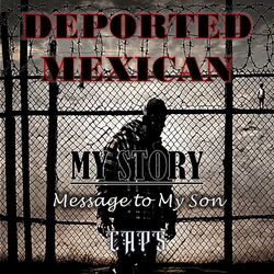 Cover of Deported Mexican - My Story (Message to My Son)