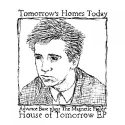 Cover of Tomorrow's Homes Today (Advance Base plays The Magnetic Fields' House of Tomorrow - EP)